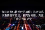 每日大赛51最新转折梳理：这条信息很重要更可验证，看完你就懂，真正在意的点是这个