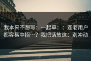 我本来不想写：一起草：：连老用户都容易中招…？我把话放这：别冲动