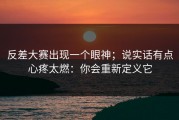 反差大赛出现一个眼神；说实话有点心疼太燃：你会重新定义它