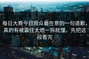 每日大赛今日观众最在意的一句道歉，真的有被震住太燃一拆就懂，先把这段看完