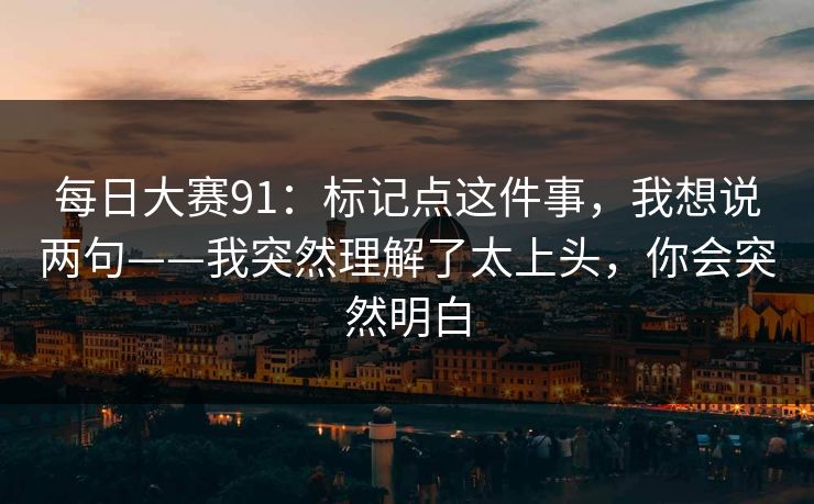 每日大赛91：标记点这件事，我想说两句——我突然理解了太上头，你会突然明白